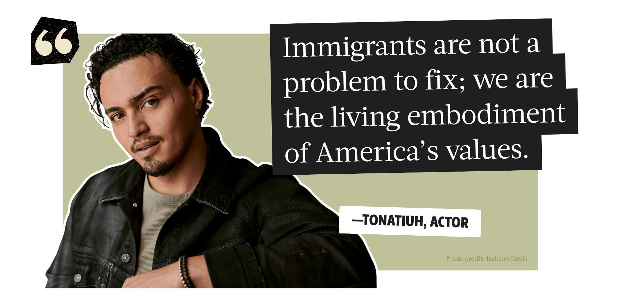 Immigrants are not a problem to fix; we are the living embodiment of America's values - Tonatiuh